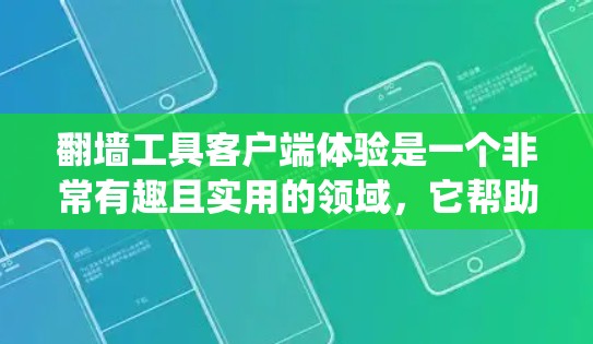 翻墙工具客户端体验是一个非常有趣且实用的领域，它帮助用户绕过网络中的某些限制，访问需要的资源。以下是对几个常见的翻墙工具客户端体验的详细描述