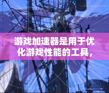 游戏加速器是用于优化游戏性能的工具，通过自动加载预装资源、自动加载游戏和自动保存游戏状态等功能来提升游戏运行效率。以下是对游戏加速器的详细总结