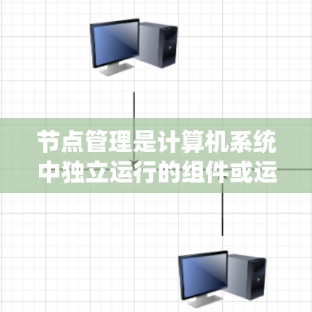 节点管理是计算机系统中独立运行的组件或运行任务，包括子节点、父节点和共享节点。管理节点的方法广泛多样，涵盖了命令行工具、脚本语言和网络管理工具。以下是详细的步骤和方法