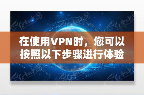 在使用VPN时，您可以按照以下步骤进行体验流程
