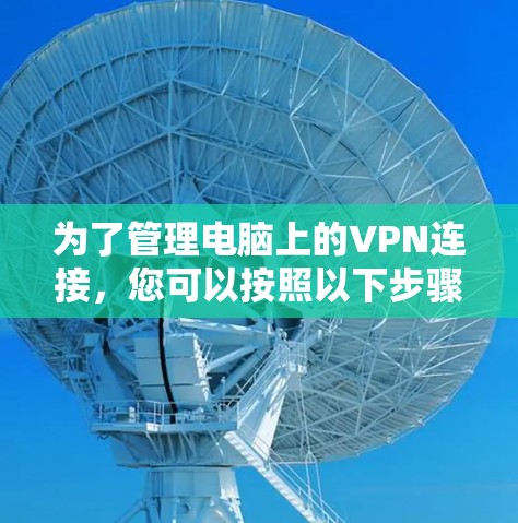 为了管理电脑上的VPN连接，您可以按照以下步骤进行