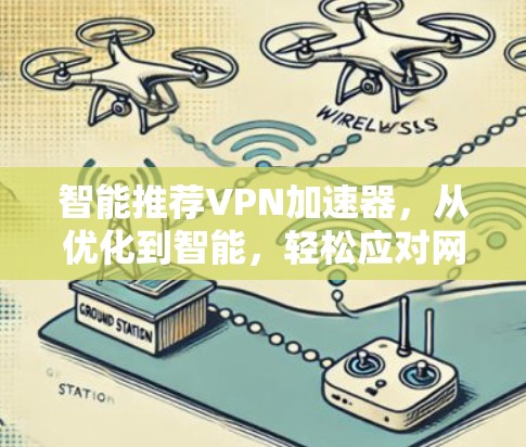 智能推荐VPN加速器，从优化到智能，轻松应对网络挑战