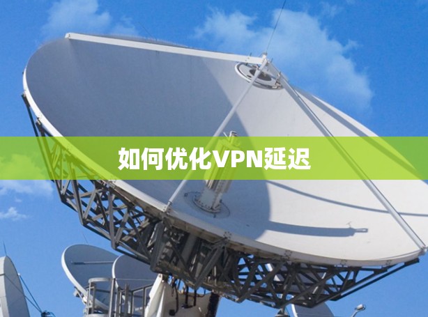 如何优化VPN延迟