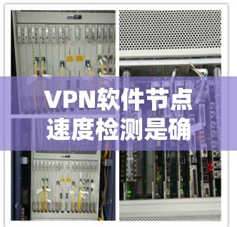 VPN软件节点速度检测是确保这些软件能够正常运行并兼容网络性能的关键步骤。以下是一些关于VPN节点速度检测的步骤和关键点