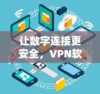 让数字连接更安全，VPN软件安装使用教程