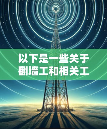 以下是一些关于翻墙工和相关工作的分享和信息