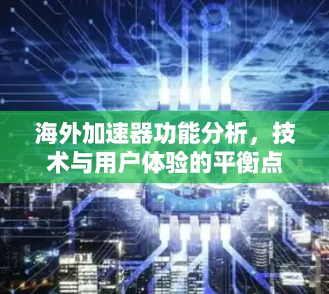 海外加速器功能分析，技术与用户体验的平衡点