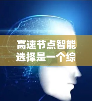 高速节点智能选择是一个综合性的交通管理问题，涉及多个方面和因素。以下是对该问题的详细分析和解决方案