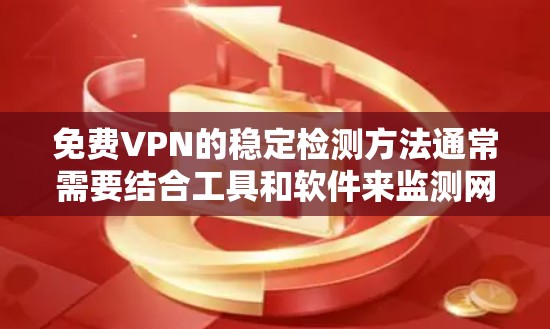 免费VPN的稳定检测方法通常需要结合工具和软件来监测网络性能。以下是几种常见的方法