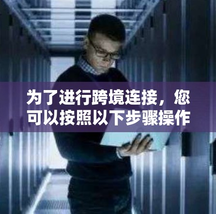 为了进行跨境连接，您可以按照以下步骤操作