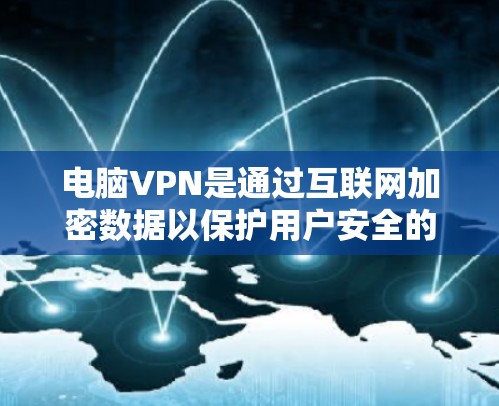 电脑VPN是通过互联网加密数据以保护用户安全的工具。以下是逐步的步骤，帮助您实现电脑VPN连接