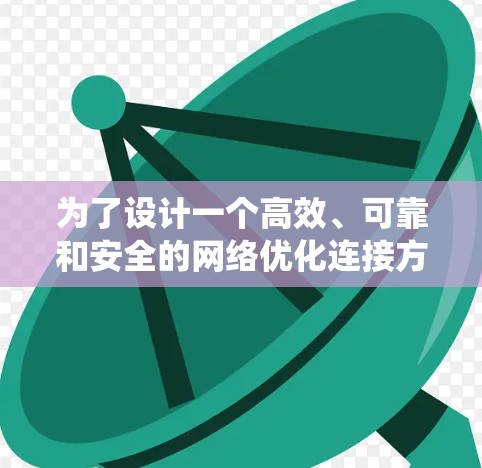 为了设计一个高效、可靠和安全的网络优化连接方案，您可以按照以下步骤进行系统性规划