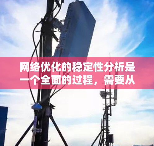 网络优化的稳定性分析是一个全面的过程，需要从多个维度进行深入研究。以下是详细且有条理的步骤指南