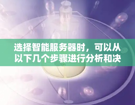 选择智能服务器时，可以从以下几个步骤进行分析和决策