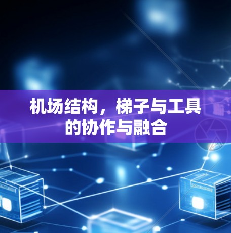 机场结构，梯子与工具的协作与融合