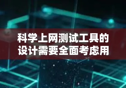 科学上网测试工具的设计需要全面考虑用户的学习需求和能力评估。以下是设计科学上网测试工具的关键步骤和解决方案