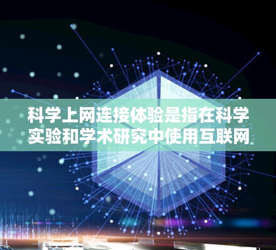 科学上网连接体验是指在科学实验和学术研究中使用互联网时所面临的各种问题和解决方案。以下是对这一主题的分步总结和解决方案