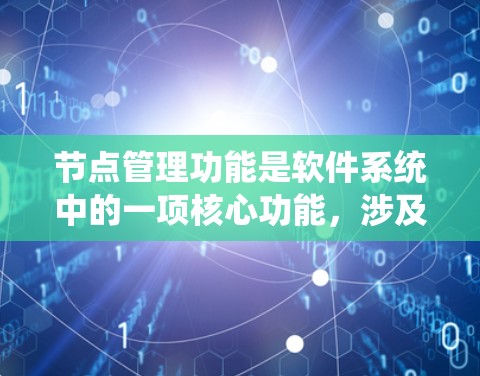 节点管理功能是软件系统中的一项核心功能，涉及创建、编辑、删除节点及其子节点，以及管理列表。以下是详细的分析