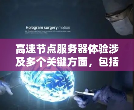 高速节点服务器体验涉及多个关键方面，包括硬件配置、软件配置、网络连接、运行环境和性能优化。以下是对这些方面进行的系统性分析和总结
