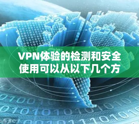 VPN体验的检测和安全使用可以从以下几个方面进行全面考虑