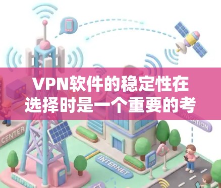 VPN软件的稳定性在选择时是一个重要的考量因素，因为它直接影响用户体验和数据安全。以下是一些关于VPN软件稳定性的排行榜，帮助你选择最适合自己的