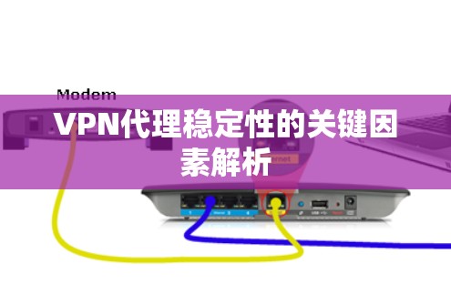 VPN代理稳定性的关键因素解析