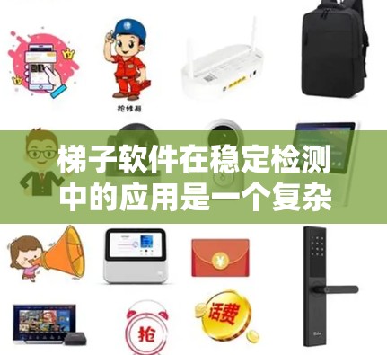 梯子软件在稳定检测中的应用是一个复杂而重要的领域，涉及多个方面，从自动化测试到版本控制，再到跨平台开发和性能优化。以下是对梯子软件在稳定检测中的详细分析和总结