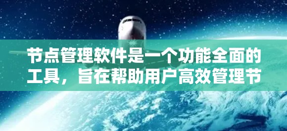 节点管理软件是一个功能全面的工具，旨在帮助用户高效管理节点。以下是对该软件功能的分步说明