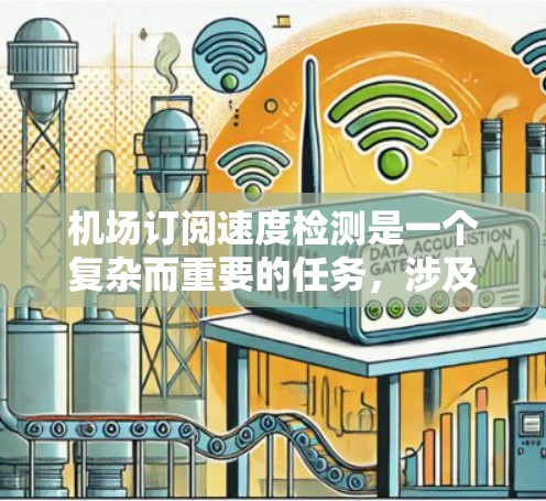 机场订阅速度检测是一个复杂而重要的任务，涉及多个关键因素和优化措施。以下是一个结构化的解决方案
