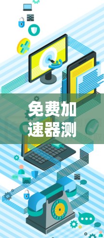 免费加速器测速平台是一种帮助用户调整车辆加速器以降低行驶速度的工具，通常通过手机应用或网站提供，但需谨慎使用。以下是对该平台的详细分析