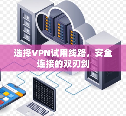 选择VPN试用线路，安全连接的双刃剑