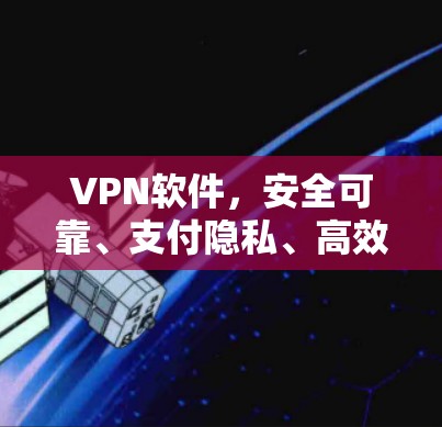 VPN软件，安全可靠、支付隐私、高效便捷