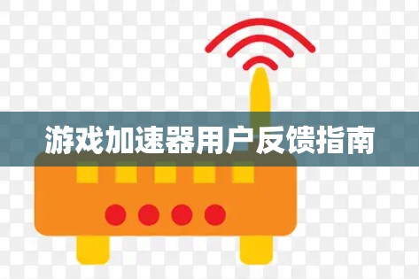 游戏加速器用户反馈指南