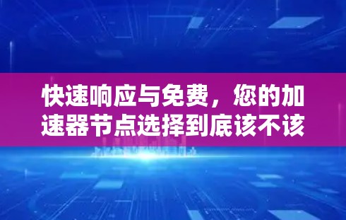 快速响应与免费，您的加速器节点选择到底该不该选择？