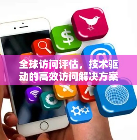 全球访问评估，技术驱动的高效访问解决方案