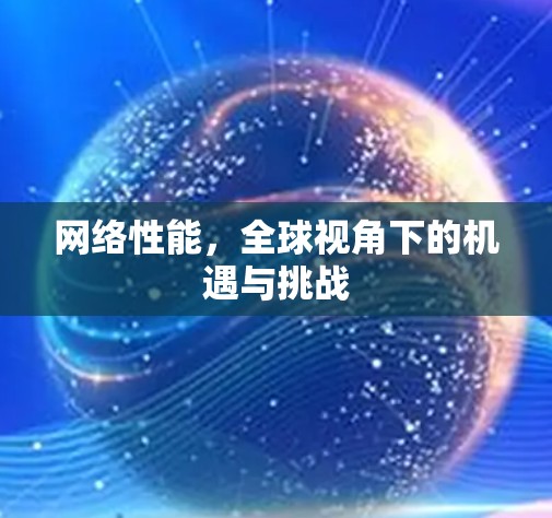 网络性能，全球视角下的机遇与挑战