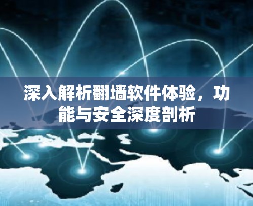 深入解析翻墙软件体验，功能与安全深度剖析