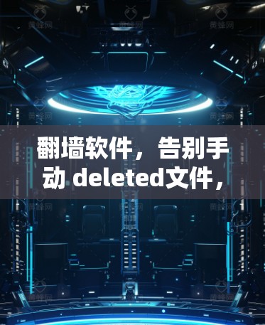 翻墙软件，告别手动 deleted文件，轻松搞定网络问题