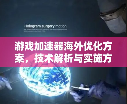 游戏加速器海外优化方案，技术解析与实施方案