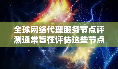 全球网络代理服务节点评测通常旨在评估这些节点在管理网络接口和网络设备方面的能力。评测通常包括以下几个方面