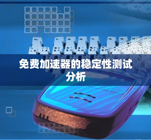 免费加速器的稳定性测试分析
