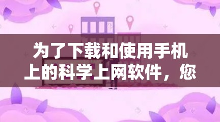 为了下载和使用手机上的科学上网软件,您可以按照以下步骤进行操作 为了下载和使用手机上的科学上网软件,您可以按照以下步骤进行操作