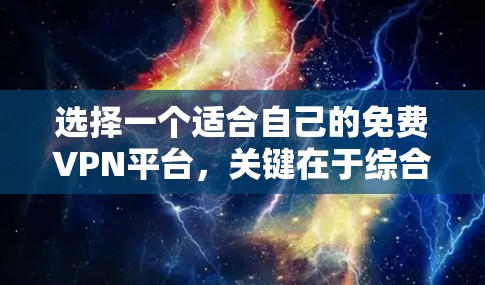 选择一个适合自己的免费VPN平台，关键在于综合考虑以下因素