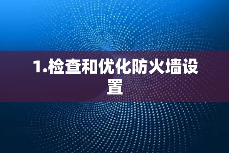 1.检查和优化防火墙设置