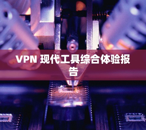 VPN 现代工具综合体验报告