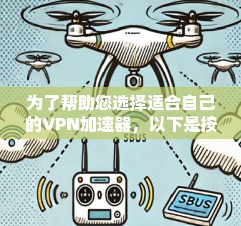 为了帮助您选择适合自己的VPN加速器，以下是按照您提供的推荐进行的整理和说明