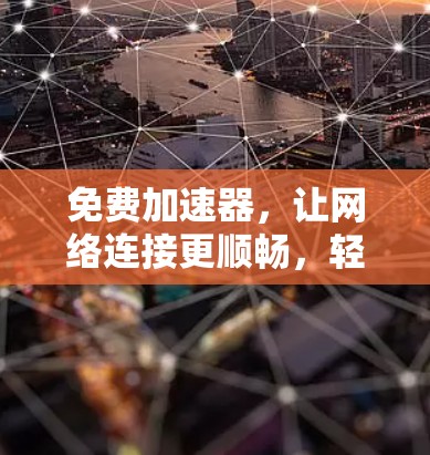 免费加速器,让网络连接更顺畅,轻松享受高带宽 免费加速器,让网络连接更顺畅,轻松享受高带宽