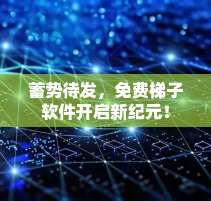 蓄势待发，免费梯子软件开启新纪元！