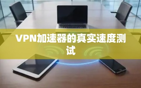 VPN加速器的真实速度测试 VPN加速器的真实速度测试