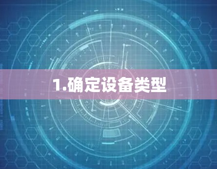 1.确定设备类型 1.确定设备类型